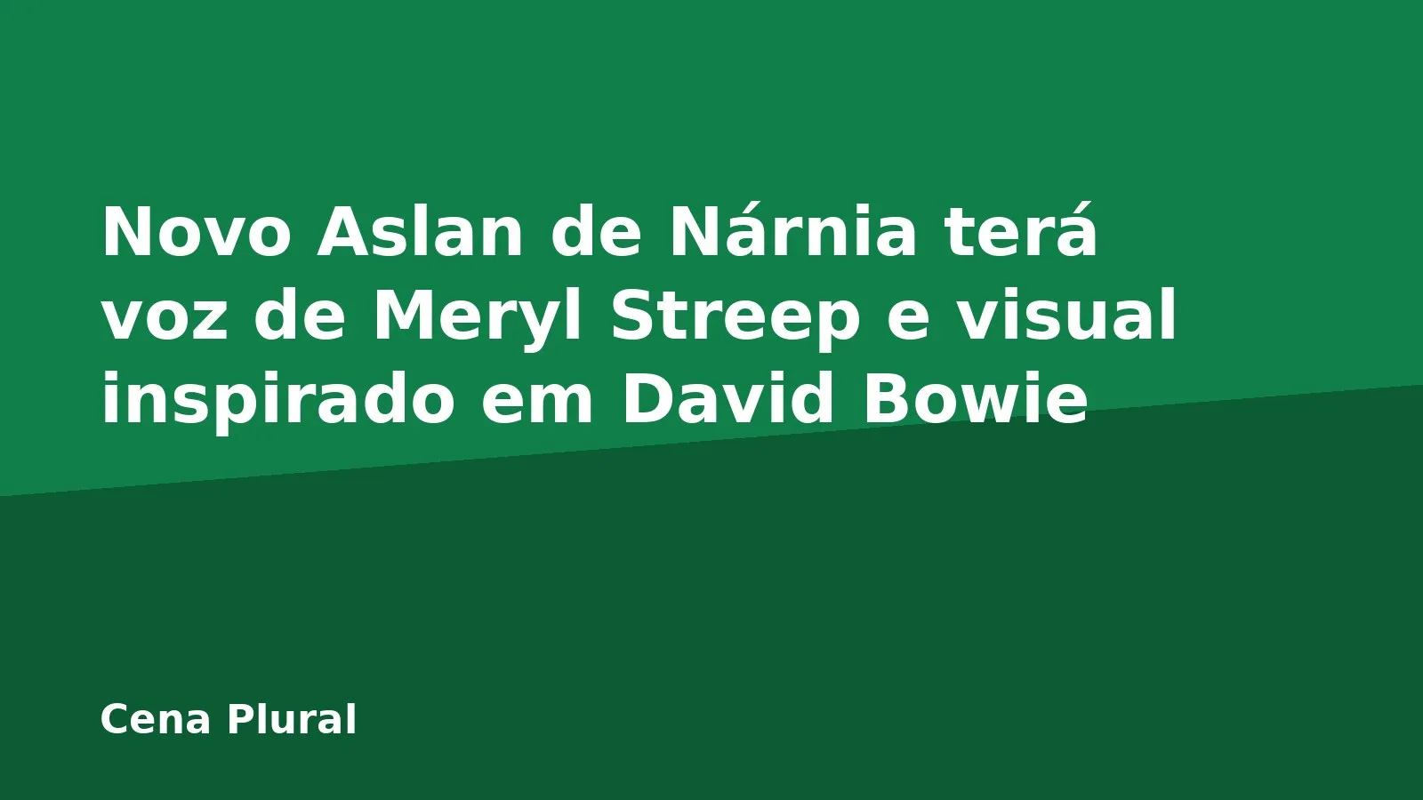 Novo Aslan de Nárnia terá voz de Meryl Streep e visual inspirado em David Bowie
