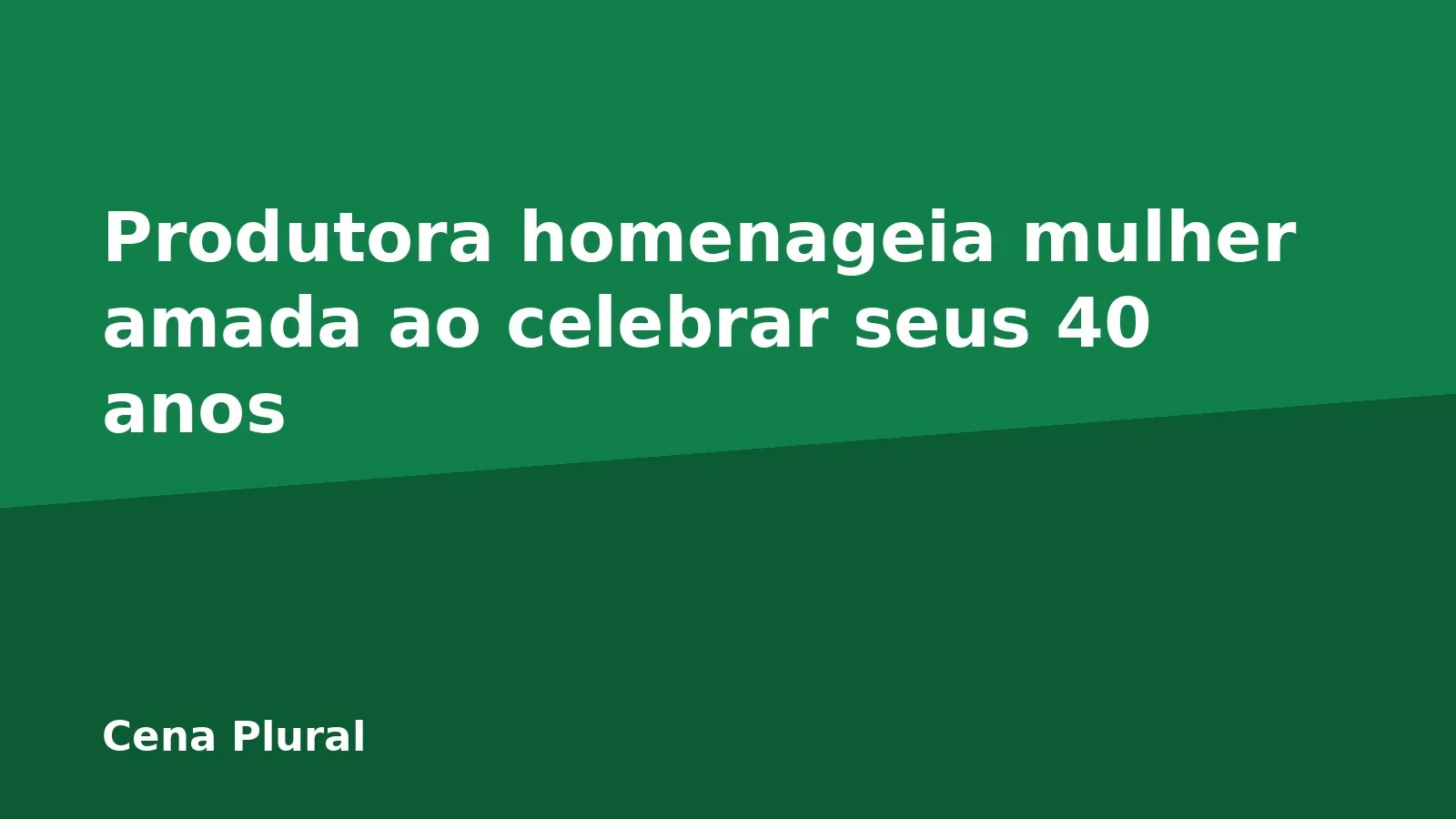 Produtora homenageia mulher amada ao celebrar seus 40 anos