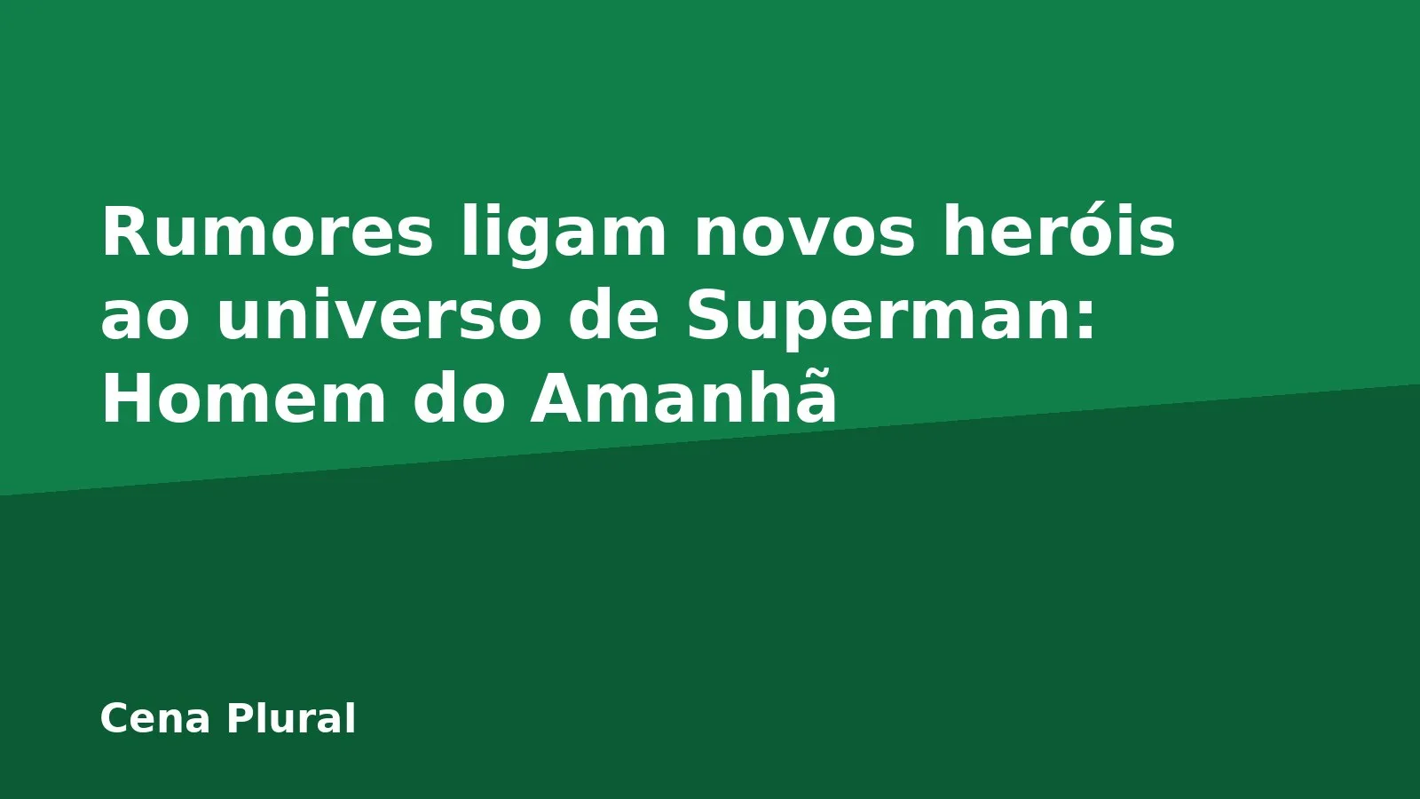 Rumores ligam novos heróis ao universo de Superman: Homem do Amanhã