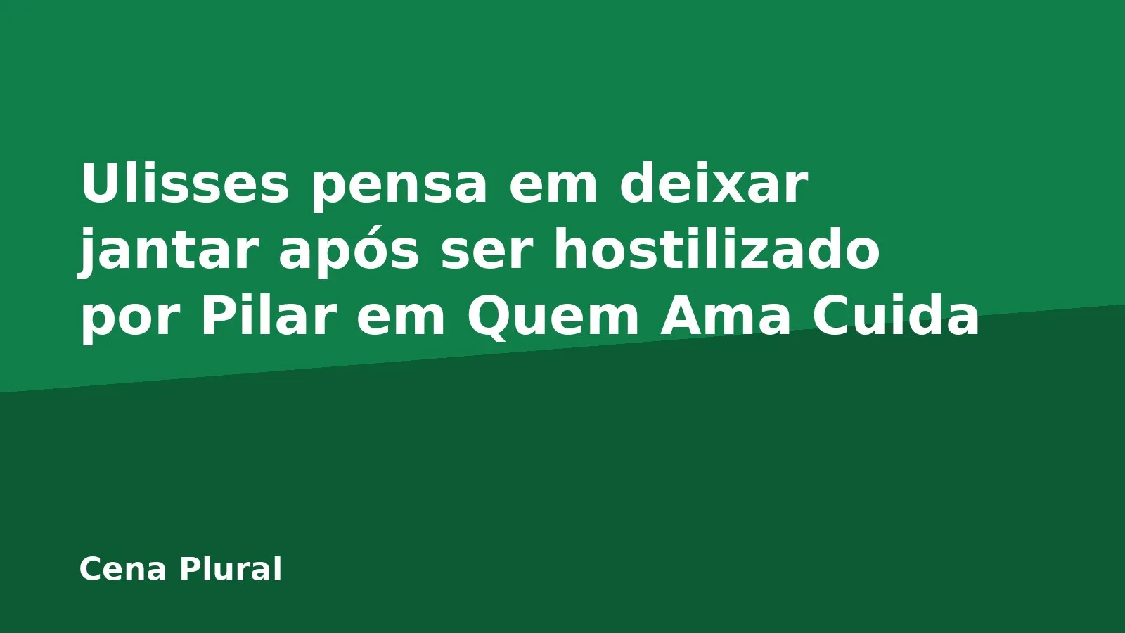 Ulisses pensa em deixar jantar após ser hostilizado por Pilar em Quem Ama Cuida