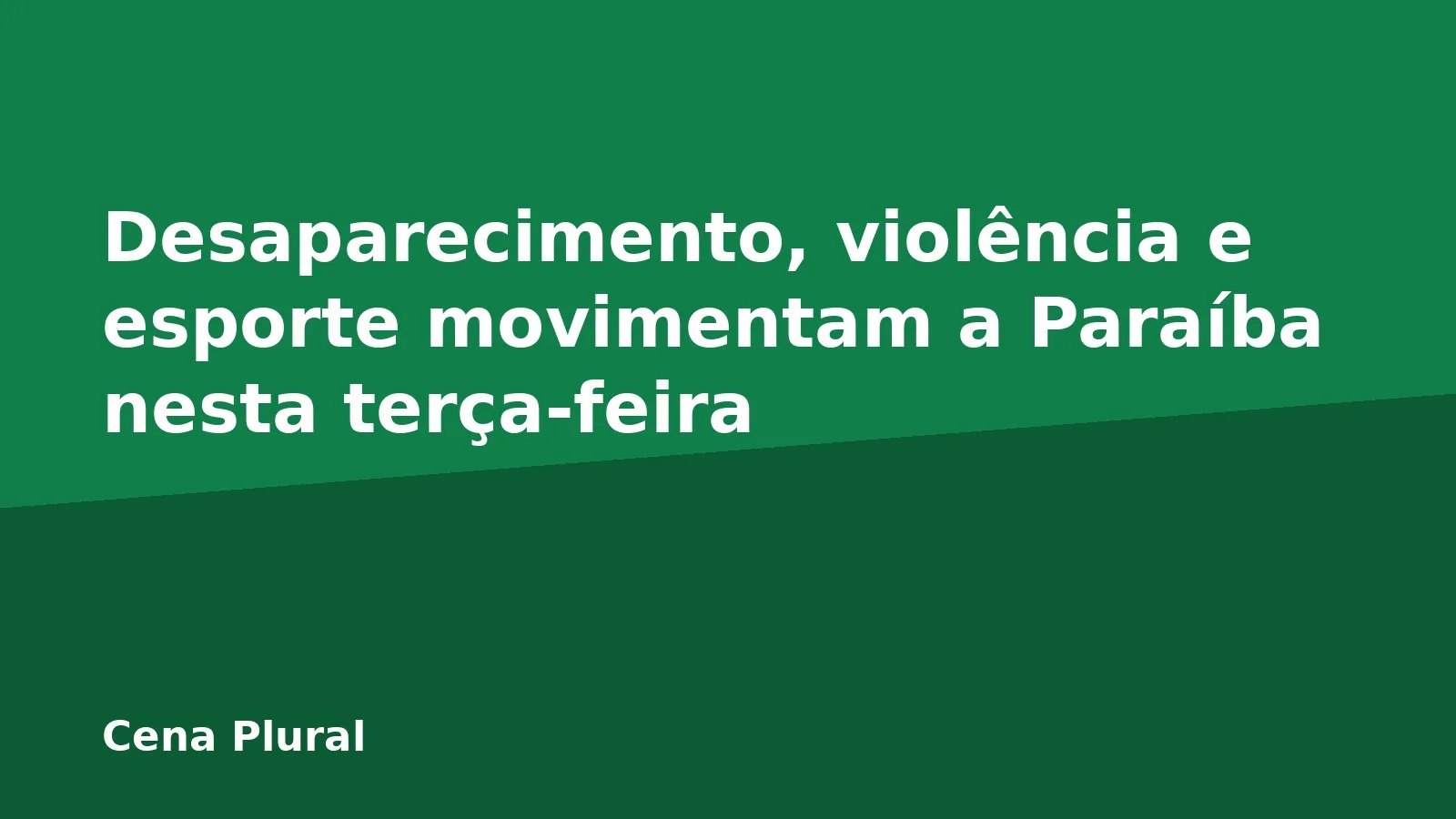 Desaparecimento, violência e esporte movimentam a Paraíba nesta terça-feira